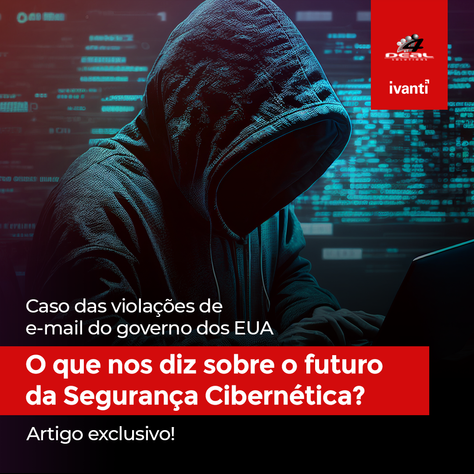 Caso das violações de e-mail do governo dos EUA: O que nos diz sobre o futuro da Cibersegurança?
