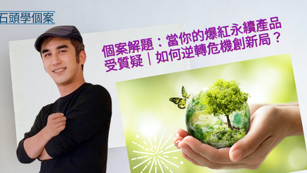 個案解題：當你的爆紅永續產品受質疑｜如何逆轉危機創新局？