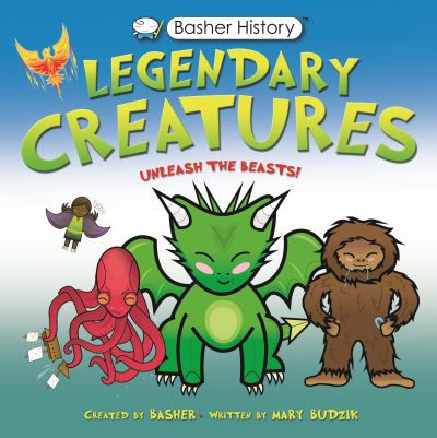 Basher History: Legendary Creatures by Mary Budzik