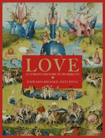 Love; A Curious History by Edward Brooke-Hitching
