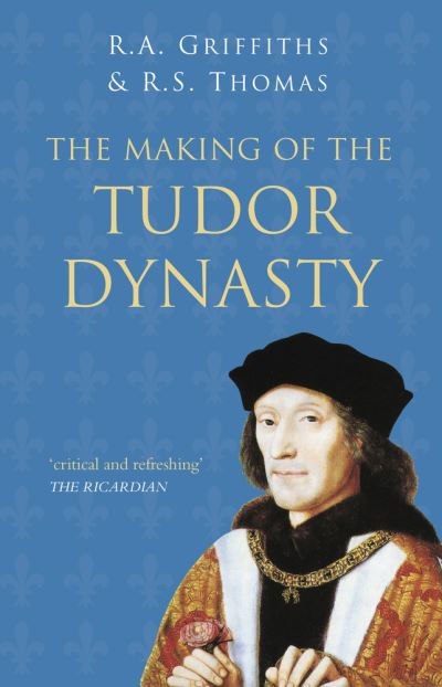 Making of the Tudor Dynasty: Classic Histories Series by Ralph A. Griffiths