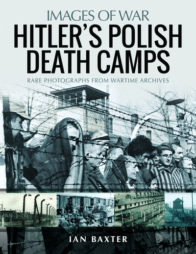 Hitler's Death Camps in Poland by Ian Baxter