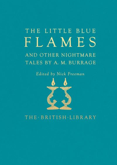 Little Blue Flames and Other Nightmare Tales by A. M. Burrage by A. M. Burrage