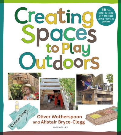 Creating Spaces to Play Outdoors by Alistair Bryce-Clegg