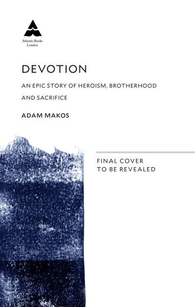 Devotion: An Epic Story of Heroism, Friendship and Sacrifice by Adam Makos