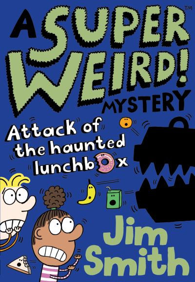 Super Weird! Mystery: Attack of the Haunted Lunchbox by Jim Smith