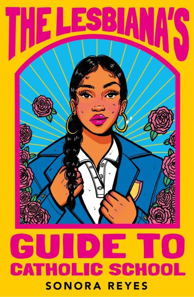 The Lesbiana's Guide To Catholic School by Sonora Reyes