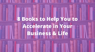 8 Books to Help You to Accelerate in Your Business & Life