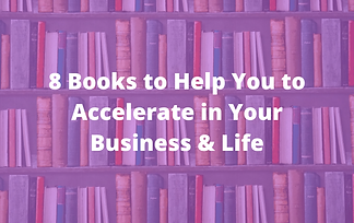 8 Books to Help You to Accelerate in Your Business & Life