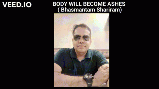 BODY WILL BECOME ASHES ( BHASMANTAM SHARIRAM)