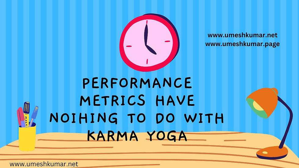 PERFORMANCE METRICS HAVE NOTHING TO DO WITH KARMA YOGA