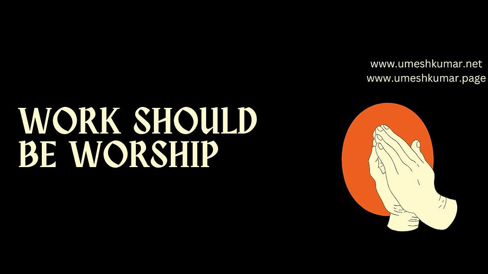 WORK SHOULD BE WORSHIP