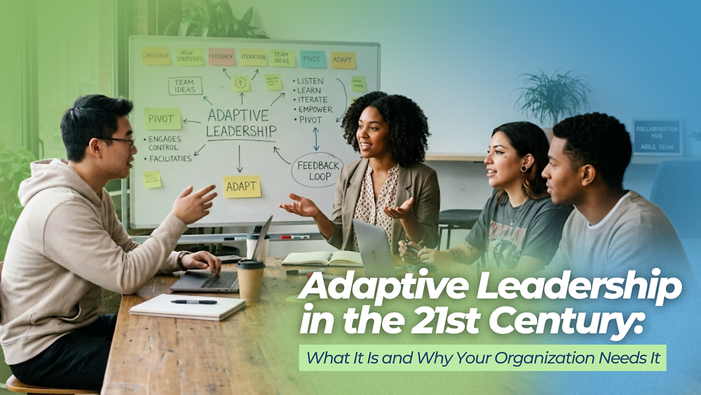 Adaptive Leadership in the 21st Century: What It Is and Why Your ...