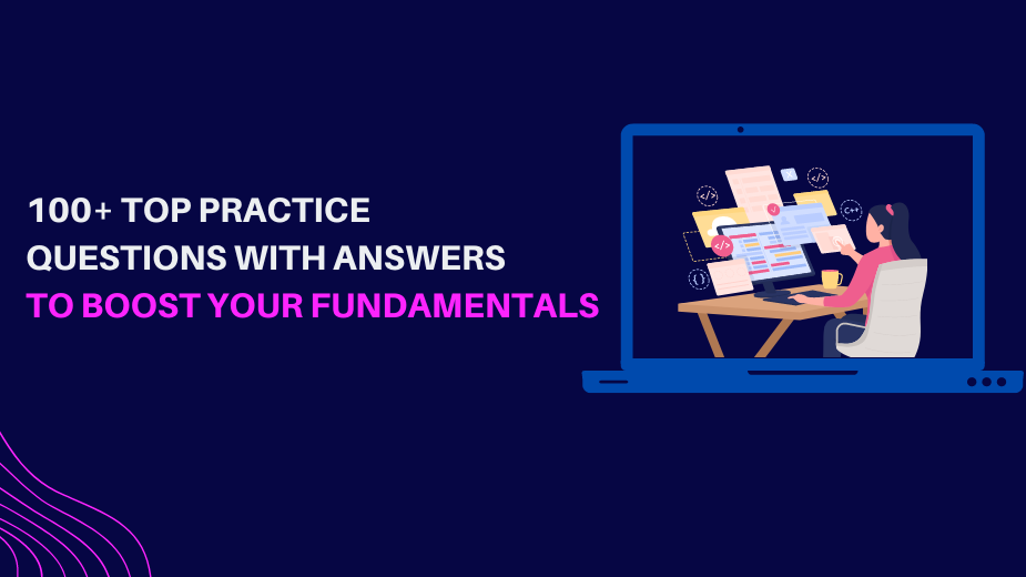 100+ Top Practice Questions with Answers to boost your fundamentals