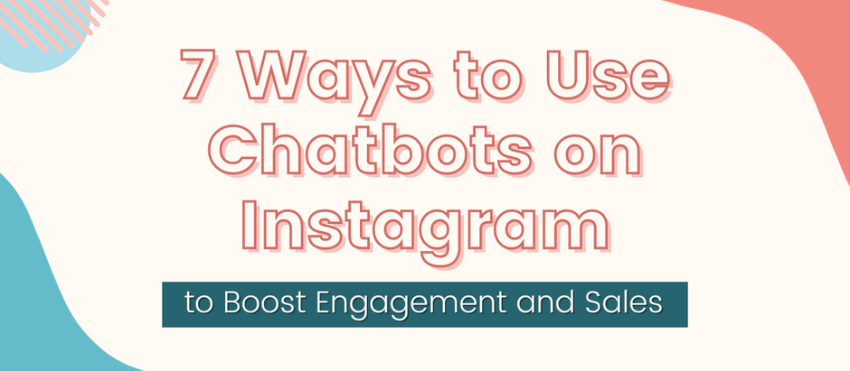 7 Ways to Use Chatbots on Instagram to Boost Engagement and Sales