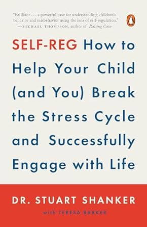 SELF-REG How to Help Your Child land You Break the Stress Cycle and Successfully Engage with Life by Stuart Shanker