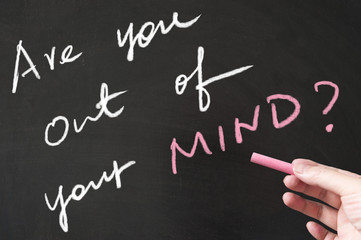 Are you out of your mind