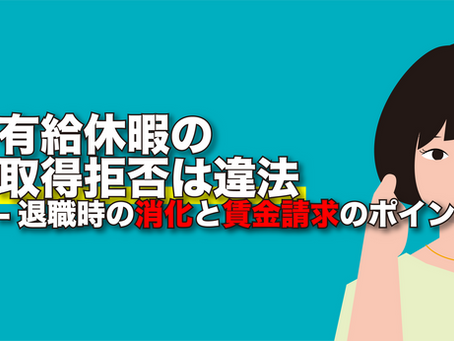 有給休暇の取得拒否は違法ー退職時の消化と賃金請求のポイントー