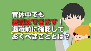 育休中でも退職はできます！退職前に確認しておくべきこととは？