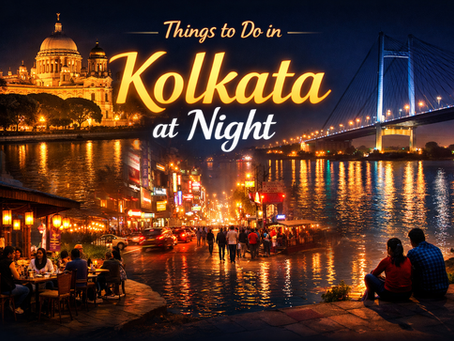 Things to Do in Kolkata at Night: A Complete Evening & Night Guide