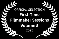 OFFICIAL SELECTION - First-Time Filmmaker Sessions Volume 5 - 2025.png
