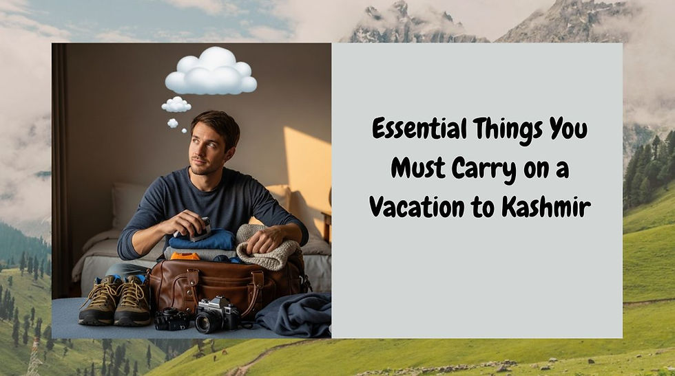 Essential Things You Must Carry on a Vacation to Kashmir