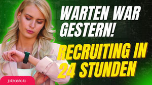 Warten war gestern – Recruiting in 24 Stunden!
