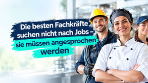 Die besten Fachkräfte suchen nicht nach Jobs – sie müssen angesprochen werden