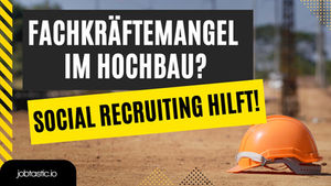 Fachkräftemangel im Hochbau? Social Recruiting hilft!