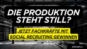Die Produktion steht still? Jetzt Fachkräfte mit Social Recruiting gewinnen