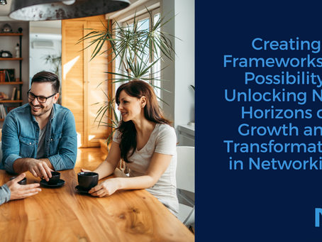 Frameworks for Possibility: Unlocking New Horizons of Growth and Transformation in Networking