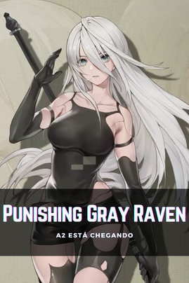 Punishing Gray Raven. A2 está chegando 😍
