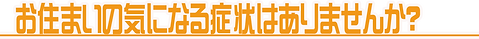 お住まいの気になる症状はありませんか? .png