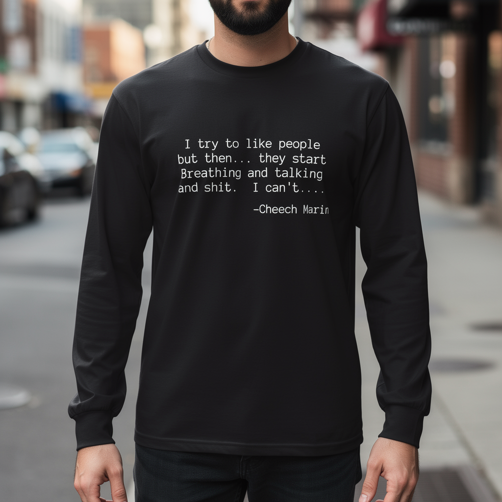 Long Sleeve Tee 'I try to like people Cheech Marin ' Minimalist Quote