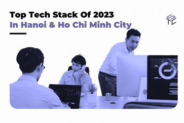 Top 5 Tech Stack Of 2023 In Hanoi & Ho Chi Minh City