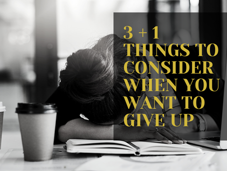 3 + 1 Things to Consider When You Want to Give Up
