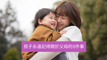 孩子永遠記得關於父母的5件事