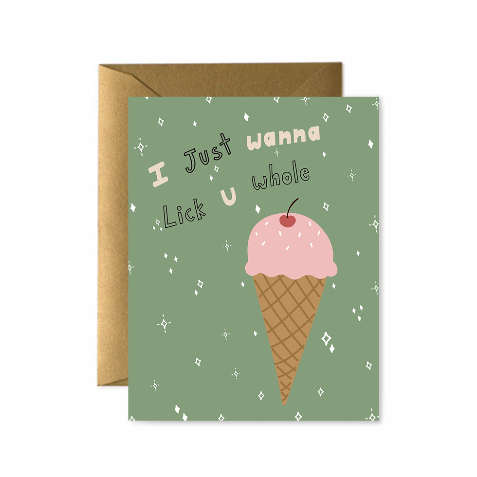 Greeting card with ice cream and text: I Just Wanna Lick U Whole.