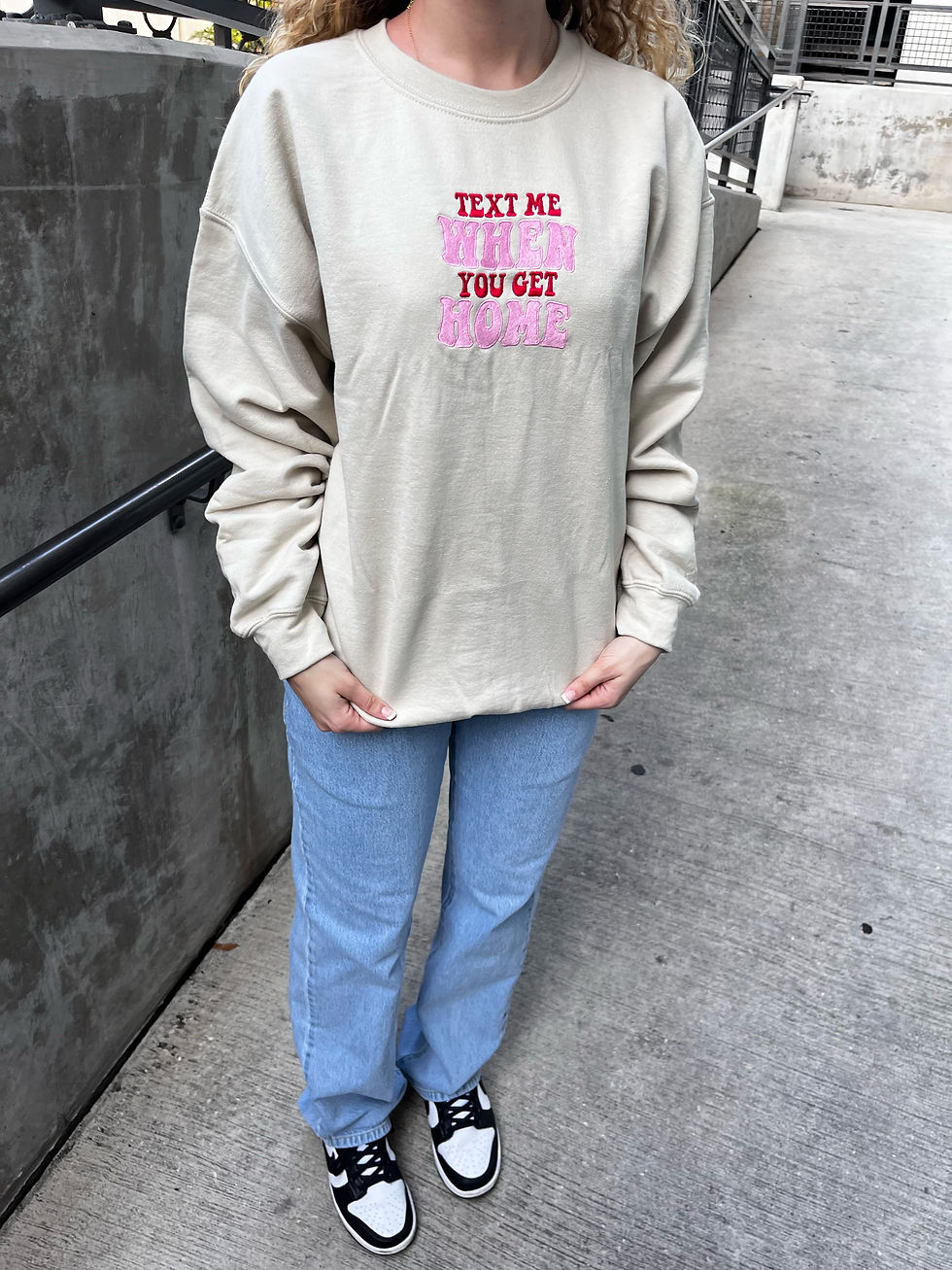 Text Me When You Get Home- Embroidered Crewneck