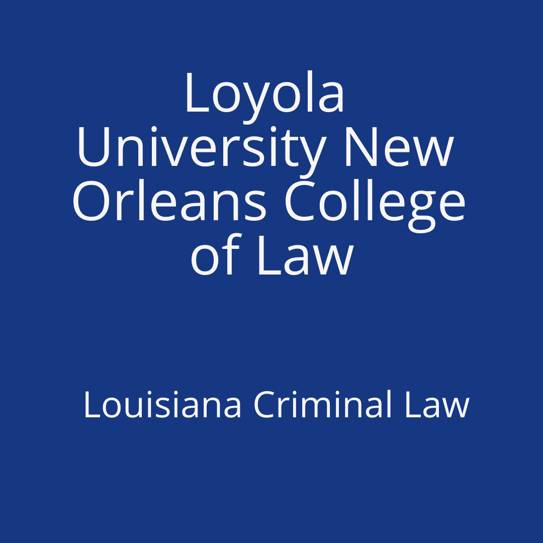 Loyola University New Orleans College of Law - Louisiana Criminal Law