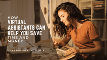 How Virtual Assistants Can Help You Save Time and Money