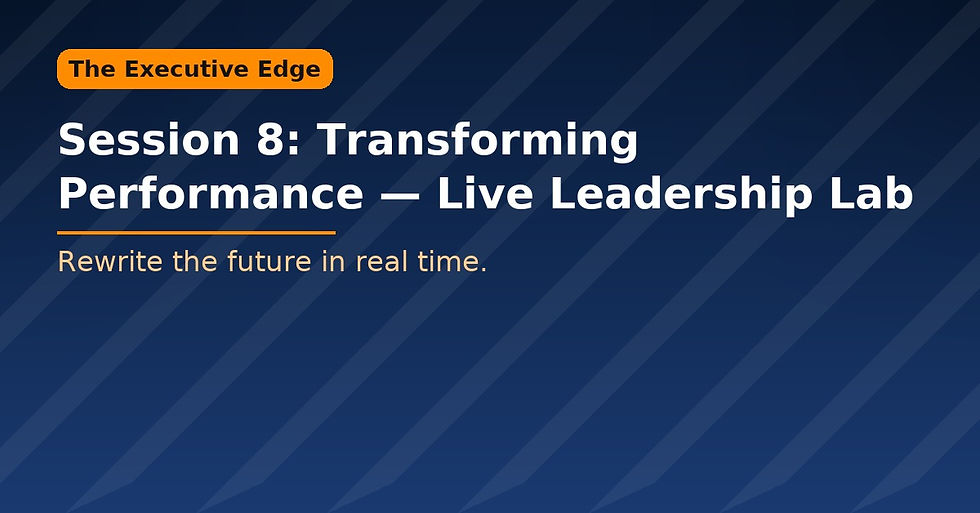 The Executive Edge (8/8): Transforming Performance: Live Leadership Lab