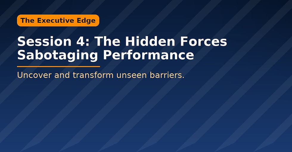 The Executive Edge (4/8): The Hidden Forces Sabotaging Performance