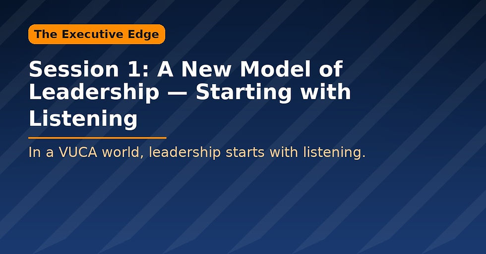 The Executive Edge (1/8): A New Model of Leadership for a VUCA World – Starting with Listening