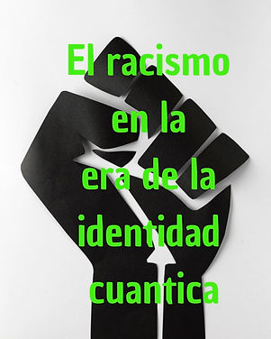 El racismo en la era de la identidad cuantica.jpg