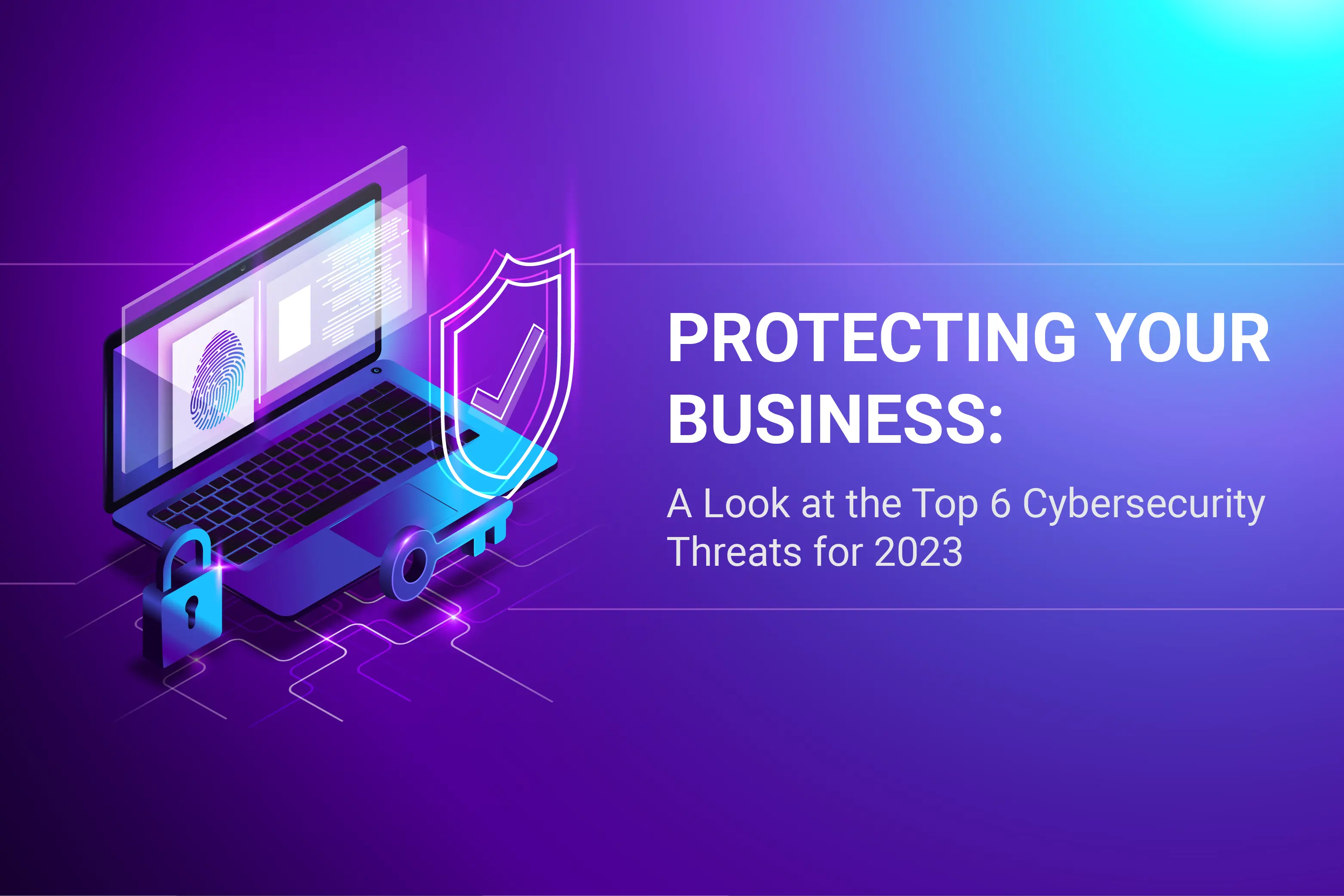 Top 6 Cybersecurity Threats of 2023