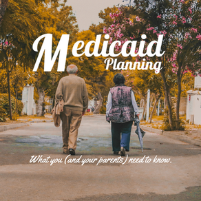 Medicaid Planning: What you (and your parents) need to know.