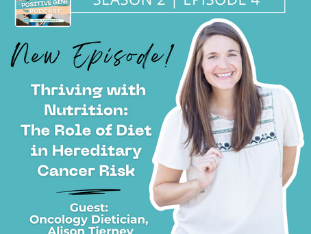 The Positive Gene Podcast - Season 2  Episode #4 - Thriving with Nutrition: The Role of Diet in Hereditary Cancer Risk with Oncology Dietician, Alison Tierney