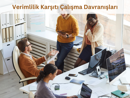 Verimlilik Karşıtı Çalışma Davranışları Nasıl Fark Edilir ve Nasıl Yönetilir?