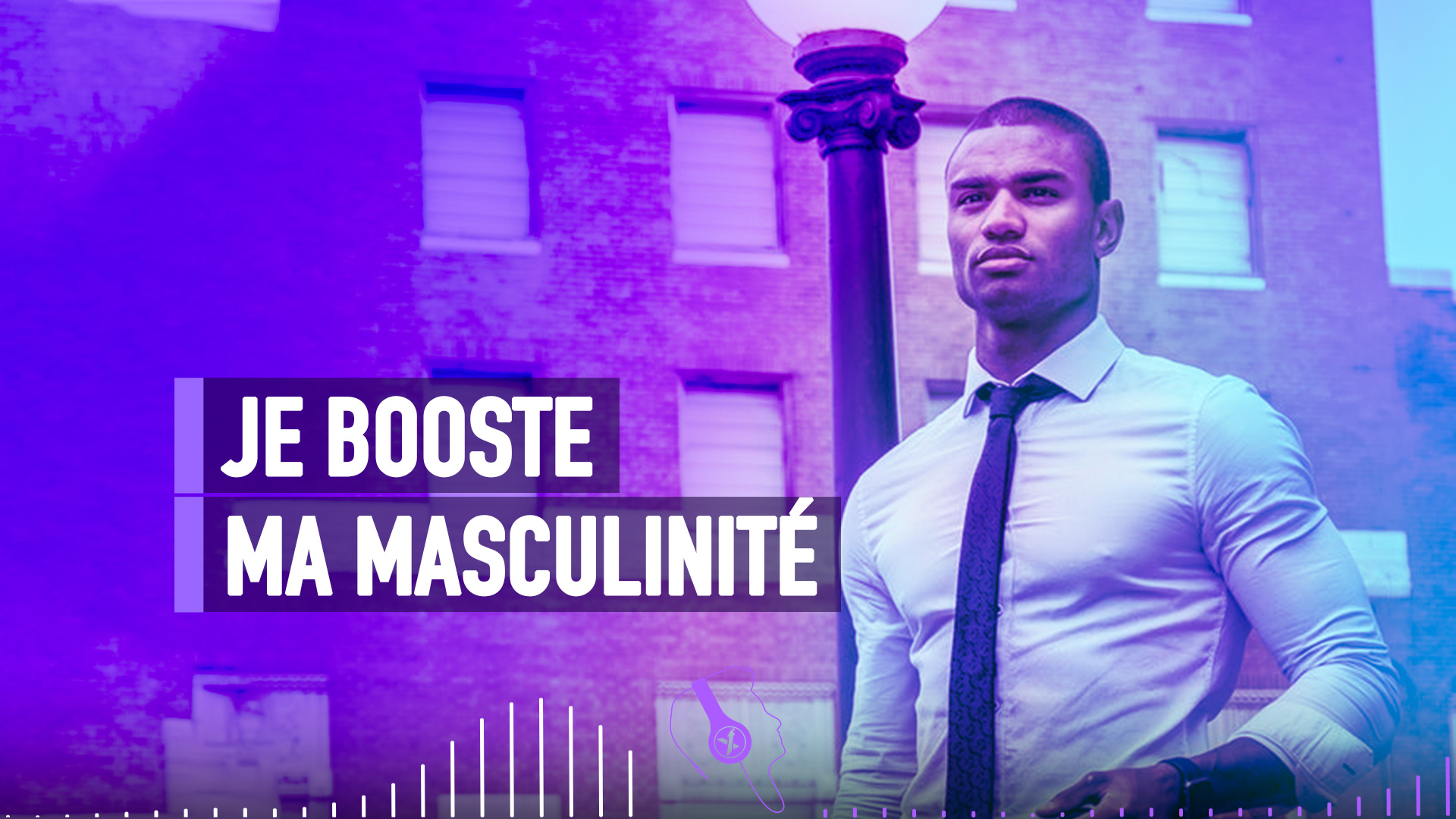 JE BOOSTE MA MASCULINITÉ